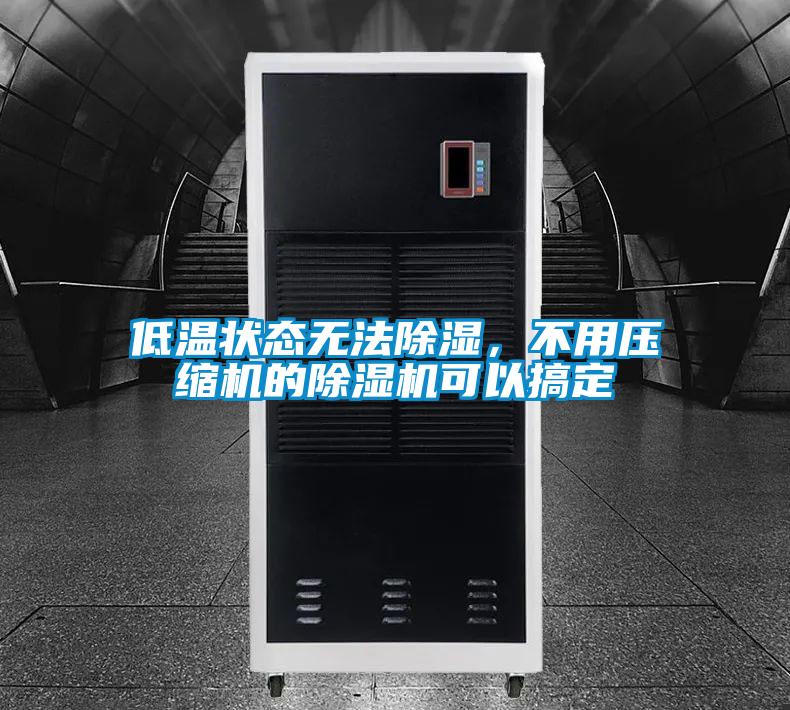 低温状态无法除湿，不用压缩机的91抖音免费看片可以搞定