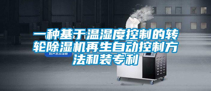 一种基于温湿度控制的转轮91抖音免费看片再生自动控制方法和装专利