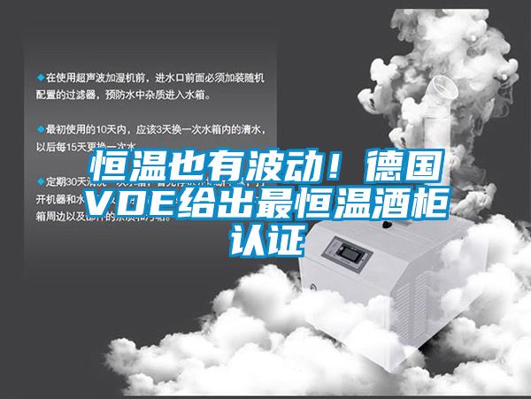 恒温也有波动！德国VDE给出最恒温酒柜认证
