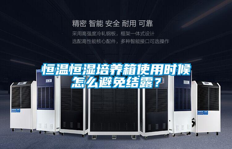 恒温恒湿培养箱使用时候怎么避免结露？