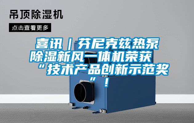 喜讯｜芬尼克兹热泵除湿新风一体机荣获“技术产品创新示范奖”！