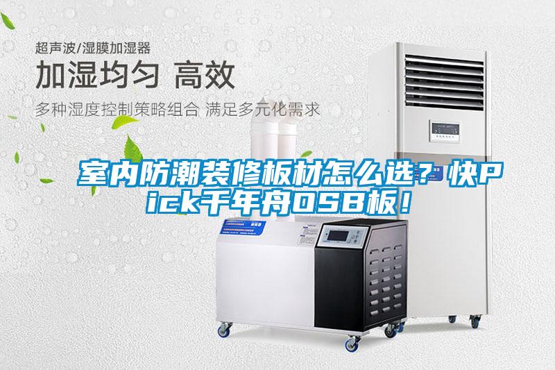室内防潮装修板材怎么选？快Pick千年舟OSB板！