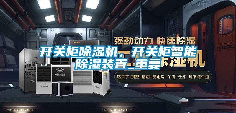 开关柜91抖音免费看片，开关柜智能除湿装置_重复