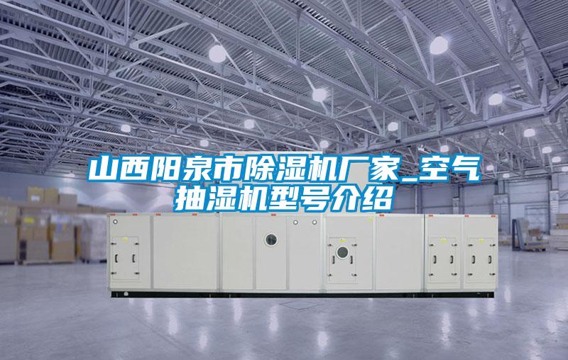 山西阳泉市91抖音免费看片厂家_空气抽湿机型号介绍