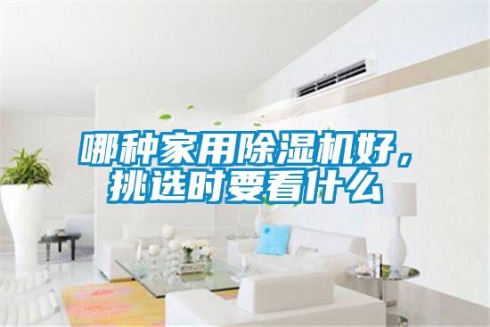 哪种家用91抖音免费看片好，挑选时要看什么