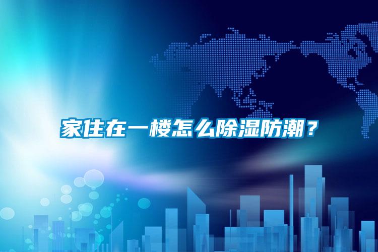 家住在一楼怎么除湿防潮？