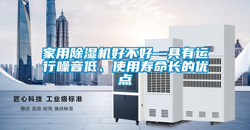 家用91抖音免费看片好不好—具有运行噪音低、使用寿命长的优点