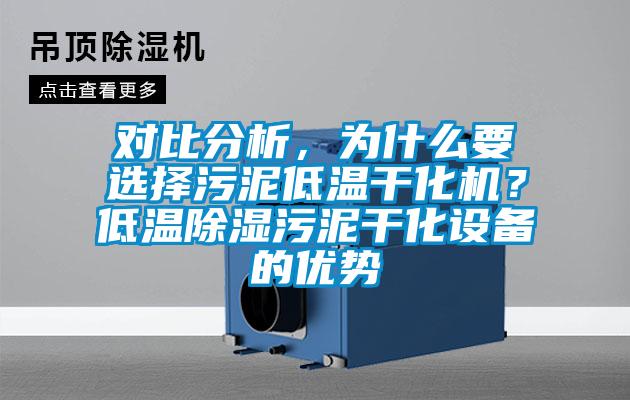 对比分析，为什么要选择污泥低温干化机？低温除湿污泥干化设备的优势