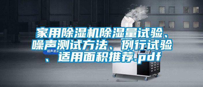 家用91抖音免费看片除湿量试验、噪声测试方法、例行试验、适用面积推荐.pdf