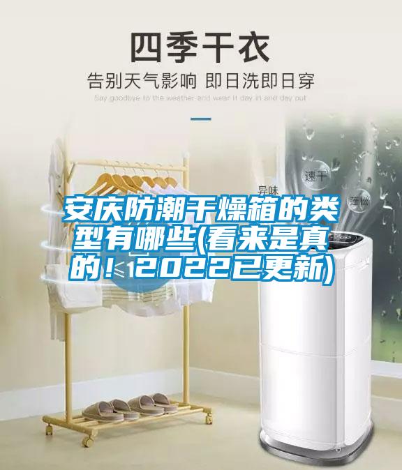 安庆防潮干燥箱的类型有哪些(看来是真的！2022已更新)