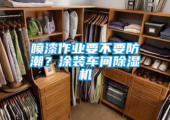 喷漆作业要不要防潮？涂装车间91抖音免费看片