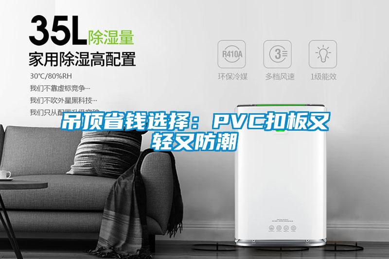 吊顶省钱选择：PVC扣板又轻又防潮