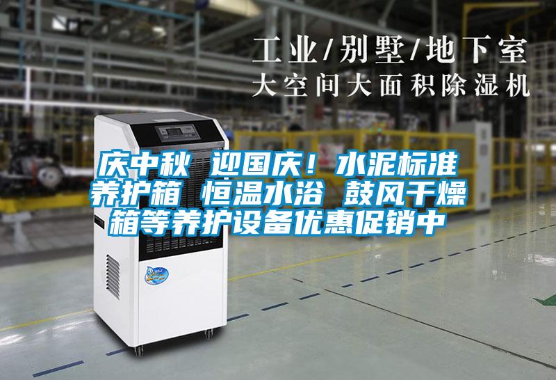 庆中秋 迎国庆！水泥标准养护箱 恒温水浴 鼓风干燥箱等养护设备优惠促销中