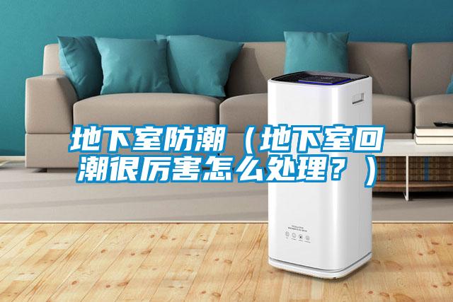 地下室防潮（地下室回潮很厉害怎么处理？）