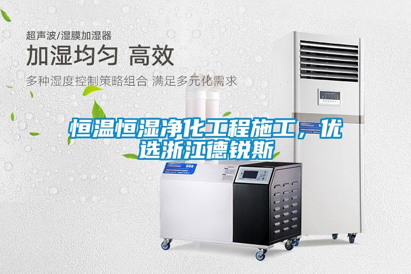 恒温恒湿净化工程施工，优选浙江德锐斯