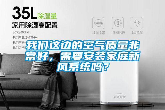 成人抖音在线下载这边的空气质量非常好，需要安装家庭新风系统吗？
