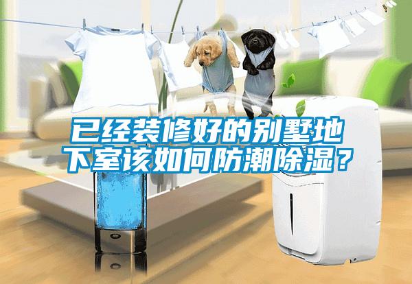 已经装修好的别墅地下室该如何防潮除湿？