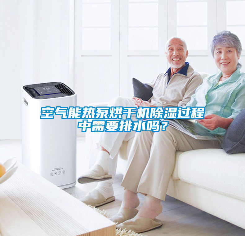空气能热泵烘干机除湿过程中需要排水吗？