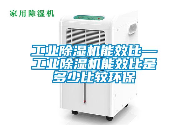 工业91抖音免费看片能效比—工业91抖音免费看片能效比是多少比较环保