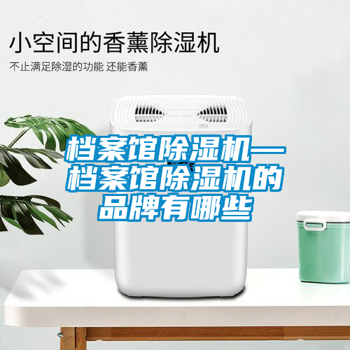 档案馆91抖音免费看片—档案馆91抖音免费看片的品牌有哪些
