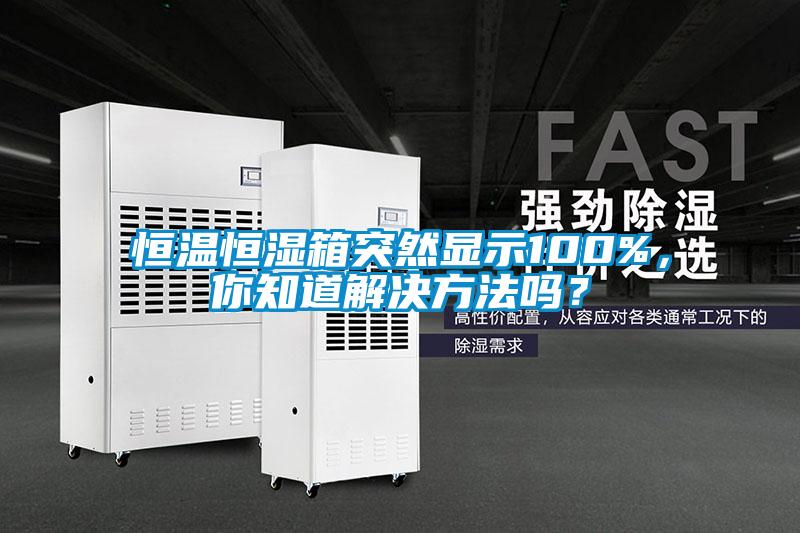 恒温恒湿箱突然显示100%，你知道解决方法吗？