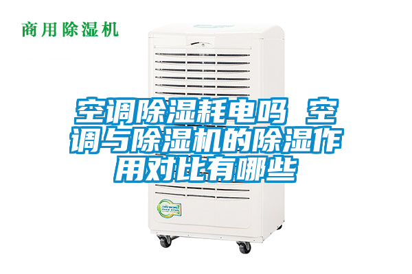 空调除湿耗电吗 空调与91抖音免费看片的除湿作用对比有哪些