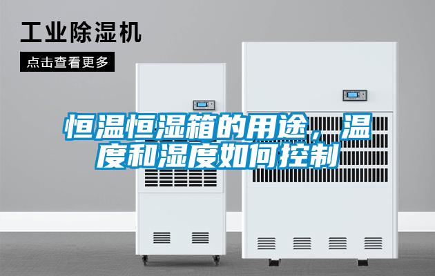 恒温恒湿箱的用途，温度和湿度如何控制