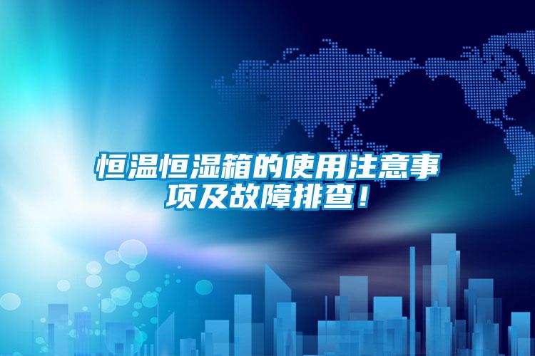 恒温恒湿箱的使用注意事项及故障排查！