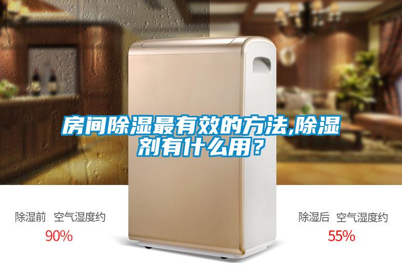 房间除湿最有效的方法,除湿剂有什么用？