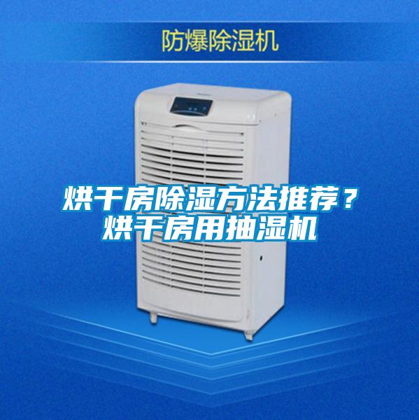 烘干房除湿方法推荐？烘干房用抽湿机