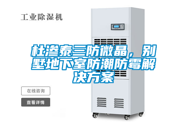 杜渗泰三防微晶，别墅地下室防潮防霉成人抖音APP污下载