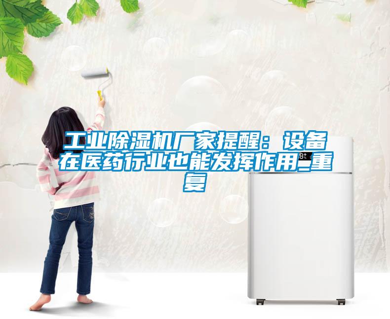 工业91抖音免费看片厂家提醒：设备在医药行业也能发挥作用_重复