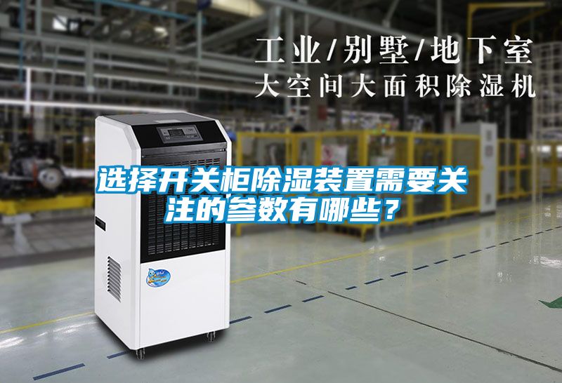 选择开关柜除湿装置需要关注的参数有哪些？