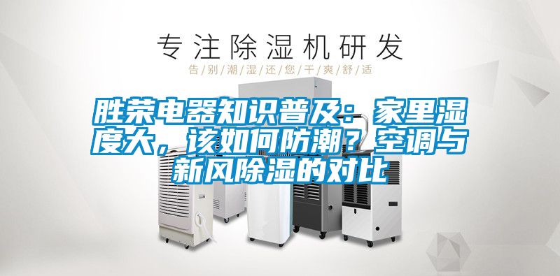 胜荣电器知识普及：家里湿度大，该如何防潮？空调与新风除湿的对比