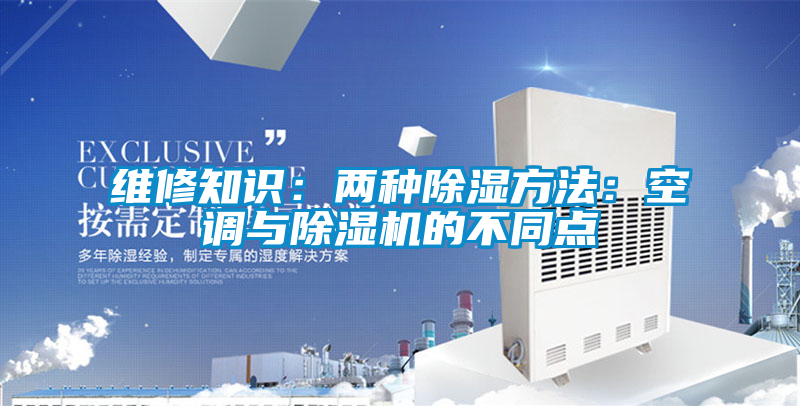 维修知识：两种除湿方法：空调与91抖音免费看片的不同点
