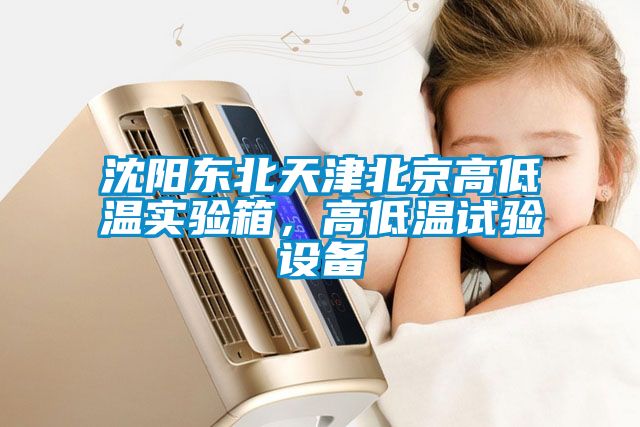 沈阳东北天津北京高低温实验箱，高低温试验设备