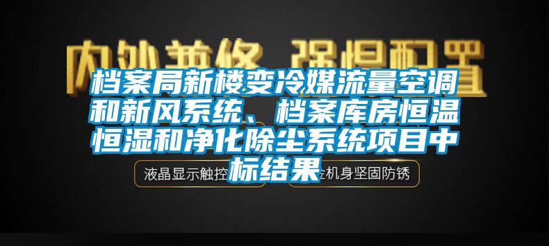 档案局新楼变冷媒流量空调和新风系统、档案库房恒温恒湿和净化除尘系统项目中标结果