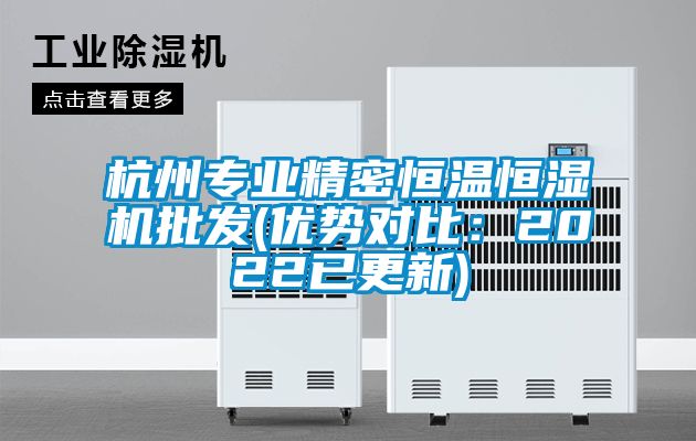 杭州专业精密恒温恒湿机批发(优势对比：2022已更新)