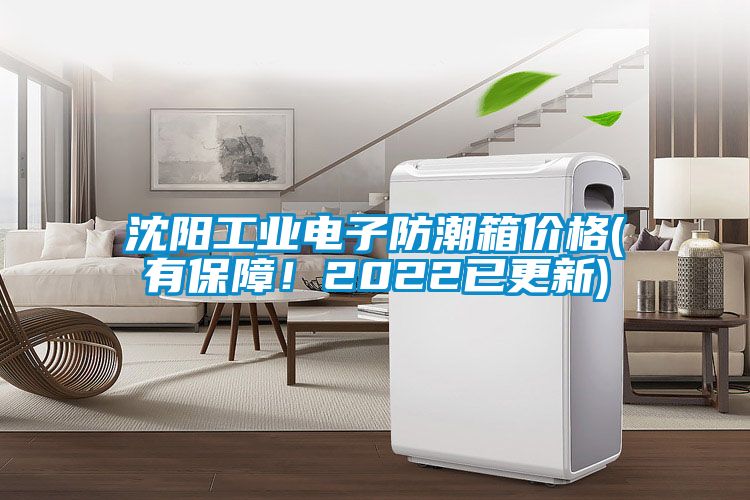 沈阳工业电子防潮箱价格(有保障！2022已更新)