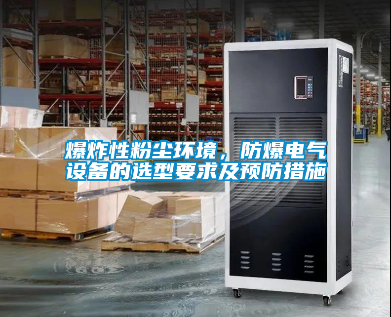 爆炸性粉尘环境，防爆电气设备的选型要求及预防措施