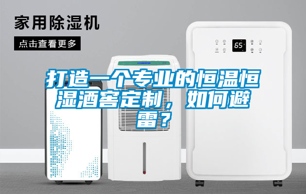 打造一个专业的恒温恒湿酒窖定制，如何避雷？