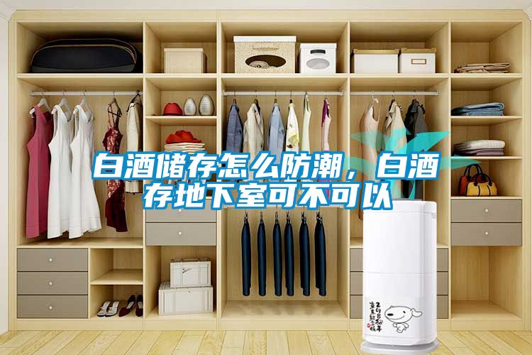 白酒储存怎么防潮，白酒存地下室可不可以