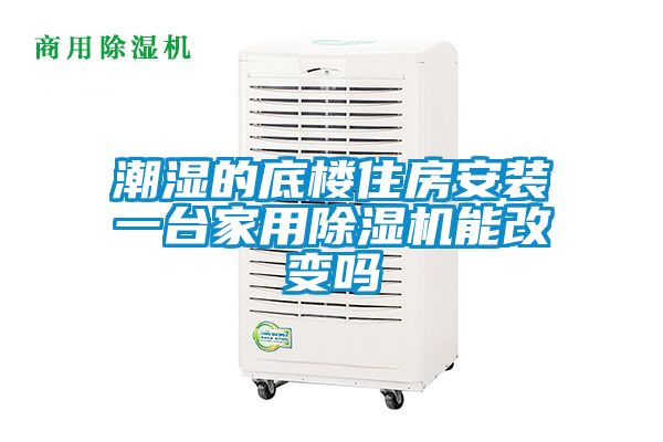 潮湿的底楼住房安装一台家用91抖音免费看片能改变吗
