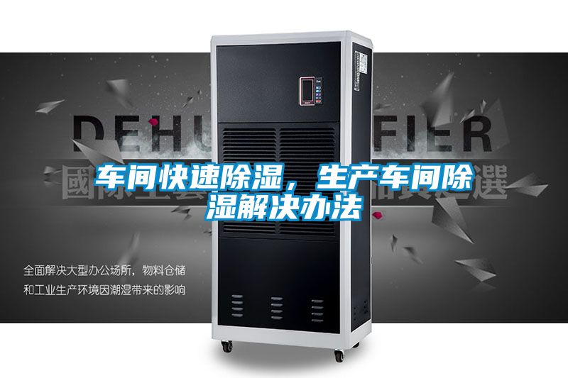 车间快速除湿，生产车间除湿解决办法