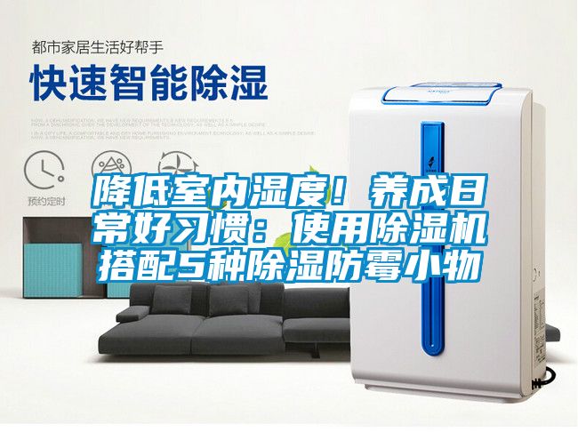 降低室内湿度！养成日常好习惯：使用91抖音免费看片搭配5种除湿防霉小物
