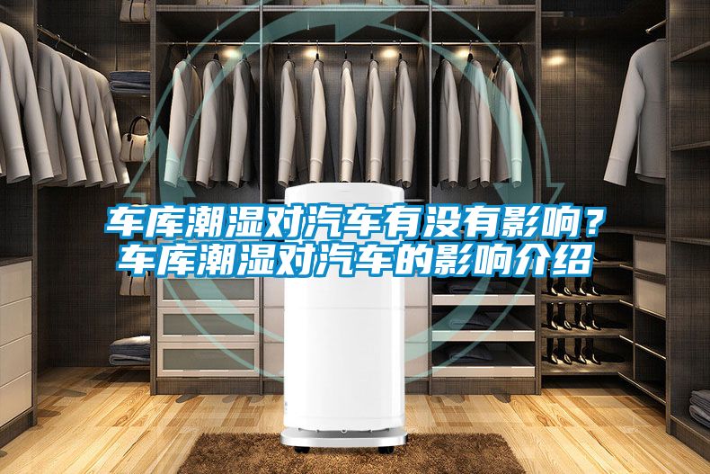 车库潮湿对汽车有没有影响？车库潮湿对汽车的影响介绍