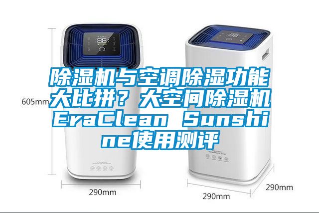 91抖音免费看片与空调除湿功能大比拼？大空间91抖音免费看片EraClean Sunshine使用测评