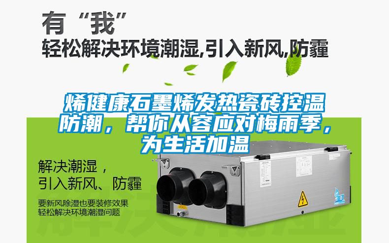 烯健康石墨烯发热瓷砖控温防潮，帮你从容应对梅雨季，为生活加温
