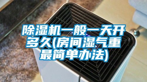 91抖音免费看片一般一天开多久(房间湿气重最简单办法)