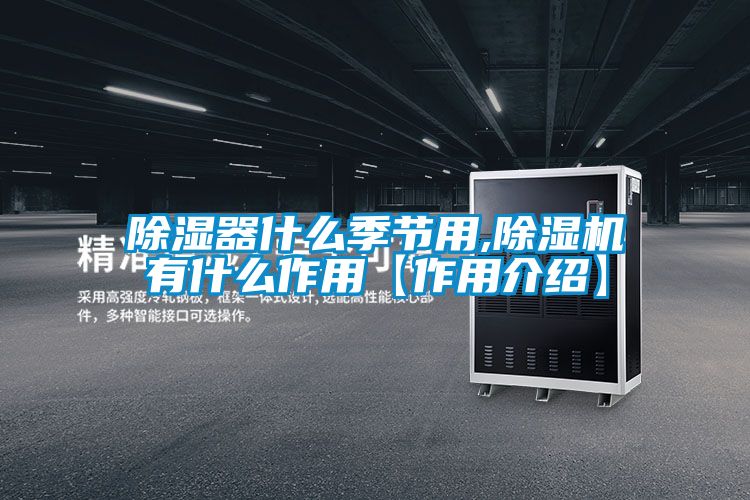 除湿器什么季节用,91抖音免费看片有什么作用【作用介绍】